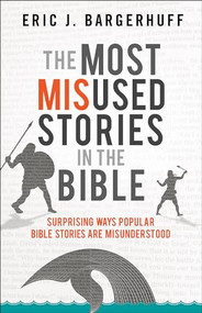 The Most Misused Stories in the Bible (Surprising Ways Popular Bible Stories Are Misunderstood) by Eric J. Bargerhuff, 9780764219139