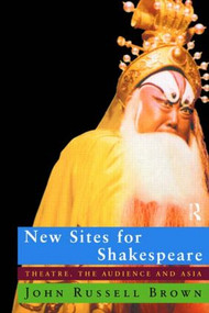 New Sites For Shakespeare (Theatre, the Audience, and Asia) by John Russell Brown, 9780415194501