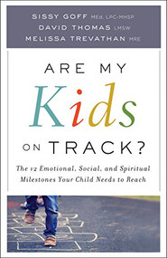 Are My Kids on Track? (The 12 Emotional, Social, and Spiritual Milestones Your Child Needs to Reach) by Sissy Goff, Melissa Trevathan MRE, David Thomas LMSW, 9780764219122