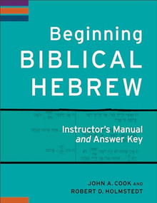 Beginning Biblical Hebrew Instructor's Manual and Answer Key by John A. Cook, Robert D. Holmstedt, 9780801049521
