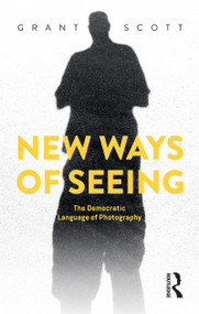 New Ways of Seeing (The Democratic Language of Photography) by Grant Scott, 9781350049314