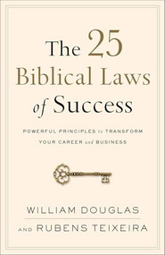 The 25 Biblical Laws of Success (Powerful Principles to Transform Your Career and Business) by William Douglas, Rubens Teixeira, 9780801019562