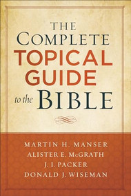 The Complete Topical Guide to the Bible by Martin Hugh Manser, Alister E. McGrath, J. Packer, Donald Wiseman, 9780801019241