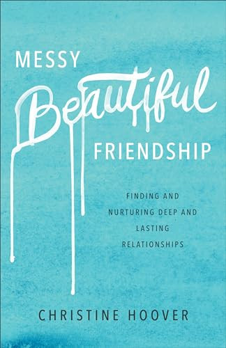 Messy Beautiful Friendship (Finding and Nurturing Deep and Lasting Relationships) by Christine Hoover, 9780801019371