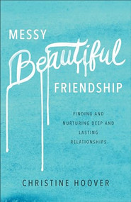 Messy Beautiful Friendship (Finding and Nurturing Deep and Lasting Relationships) by Christine Hoover, 9780801019371