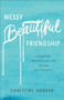 Messy Beautiful Friendship (Finding and Nurturing Deep and Lasting Relationships) by Christine Hoover, 9780801019371