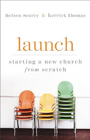 Launch (Starting a New Church from Scratch) by Nelson Searcy, Kerrick Thomas, Jennifer Dykes Henson, 9780801072895
