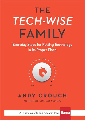 The Tech-Wise Family (Everyday Steps for Putting Technology in Its Proper Place) by Andy Crouch, Amy Crouch, 9780801018664