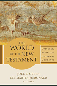 The World of the New Testament (Cultural, Social, and Historical Contexts) by Joel B. Green, Lee Martin McDonald, 9780801098611