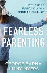 Fearless Parenting (How to Raise Faithful Kids in a Secular Culture) by George Barna, Jimmy Myers, 9780801000645