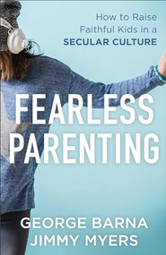 Fearless Parenting (How to Raise Faithful Kids in a Secular Culture) by George Barna, Jimmy Myers, 9780801000645