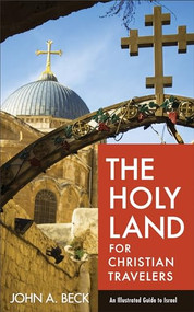 The Holy Land for Christian Travelers (An Illustrated Guide to Israel) by John A. Beck, 9780801018923