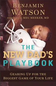 The New Dad's Playbook (Gearing Up for the Biggest Game of Your Life) by Benjamin Watson, Meg MD Meeker, 9780801018978