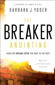 The Breaker Anointing (How God Breaks Open the Way to Victory) by Barbara J. Yoder, James W. Goll, Chuck Pierce, 9780800798109