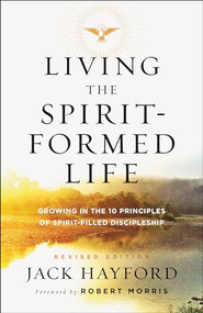Living the Spirit-Formed Life (Growing in the 10 Principles of Spirit-Filled Discipleship) by Jack Hayford, 9780800798222