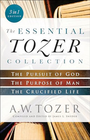 The Essential Tozer Collection (The Pursuit of God, The Purpose of Man, and The Crucified Life) by A.W. Tozer, James L. Snyder, 9780764218910