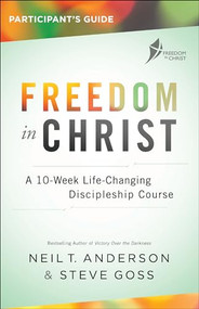 Freedom in Christ Participant's Guide (A 10-Week Life-Changing Discipleship Course) by Neil T. Anderson, Steve Goss, 9780764219535