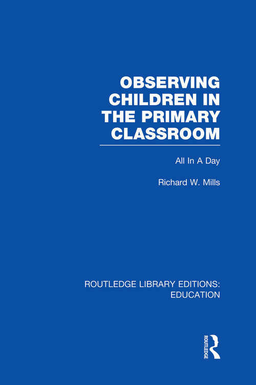 Observing Children in the Primary Classroom (RLE Edu O) (All In A Day) by Richard Mills, 9780415750936