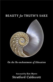 Beauty for Truth's Sake (On the Re-enchantment of Education) by Stratford Caldecott, Ken Myers, 9781587434020