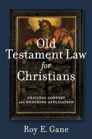 Old Testament Law for Christians (Original Context and Enduring Application) by Roy E. Gane, 9780801049040