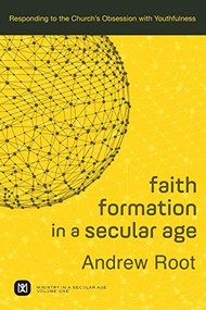 Faith Formation in a Secular Age (Responding to the Church's Obsession with Youthfulness) by Andrew Root, 9780801098468