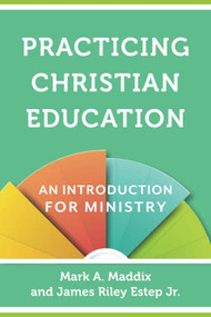Practicing Christian Education (An Introduction for Ministry) by Mark A. Maddix, James Riley Estep Jr., 9780801030963