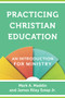 Practicing Christian Education (An Introduction for Ministry) by Mark A. Maddix, James Riley Estep Jr., 9780801030963