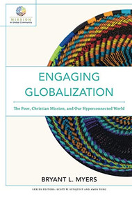 Engaging Globalization (The Poor, Christian Mission, and Our Hyperconnected World) by Bryant L. Myers, Scott W Sunquist, Amos Yong, 9780801097980