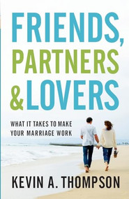 Friends, Partners, and Lovers (What It Takes to Make Your Marriage Work) by Kevin A. Thompson, 9780800728113