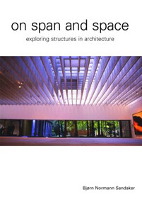 On Span and Space (Exploring Structures in Architecture) by Bjorn N. Sandaker, 9780415357920