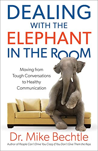 Dealing with the Elephant in the Room (Moving from Tough Conversations to Healthy Communication) by Dr. Mike Bechtle, 9780800728403