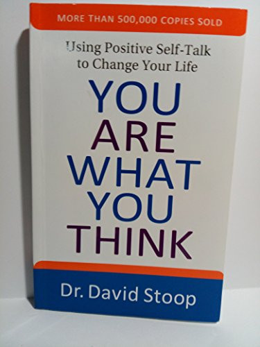 You Are What You Think (Using Positive Self-Talk to Change Your Life) by Dr. David Stoop, 9780800728366