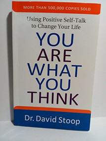 You Are What You Think (Using Positive Self-Talk to Change Your Life) by Dr. David Stoop, 9780800728366