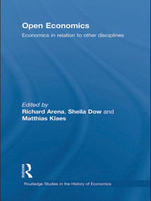 Open Economics (Economics in relation to other disciplines) by Richard Arena, Sheila Dow, Matthias Klaes, 9780415746571