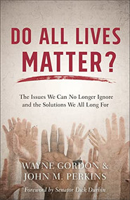 Do All Lives Matter? (The Issues We Can No Longer Ignore and the Solutions We All Long For) by Wayne Gordon, John M. Perkins, Senator Dick Durbin, Richard Mouw, 9780801075339