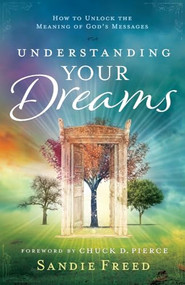 Understanding Your Dreams (How to Unlock the Meaning of God's Messages) by Sandie Freed, Chuck D. Pierce, 9780800798420