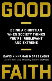 Good Faith (Being a Christian When Society Thinks You're Irrelevant and Extreme) by David Kinnaman, Gabe Lyons, 9780801075445