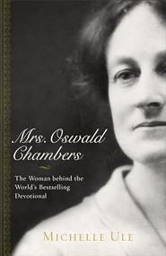 Mrs. Oswald Chambers (The Woman behind the World's Bestselling Devotional) by Michelle Ule, 9780801075148