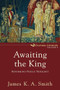 Awaiting the King (Reforming Public Theology) by James K. A. Smith, 9780801035791