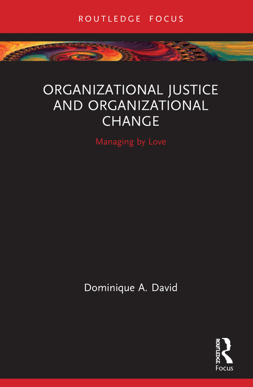 Organizational Justice and Organizational Change (Managing by Love) by Dominique David, 9780367857967