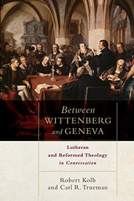 Between Wittenberg and Geneva (Lutheran and Reformed Theology in Conversation) by Robert Kolb, Carl R. Trueman, 9780801049811