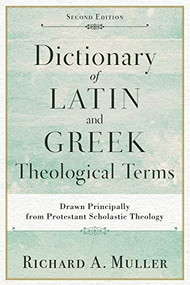 Dictionary of Latin and Greek Theological Terms (Drawn Principally from Protestant Scholastic Theology) by Richard A. Muller, 9780801098864