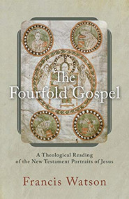 The Fourfold Gospel (A Theological Reading of the New Testament Portraits of Jesus) by Francis Watson, 9780801098895