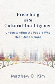 Preaching with Cultural Intelligence (Understanding the People Who Hear Our Sermons) by Matthew D. Kim, 9780801049620
