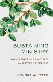 Sustaining Ministry (Foundations and Practices for Serving Faithfully) by Sondra Wheeler, 9780801098369