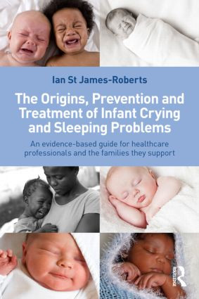 The Origins, Prevention and Treatment of Infant Crying and Sleeping Problems by Ian St James-Roberts, 9780415601177
