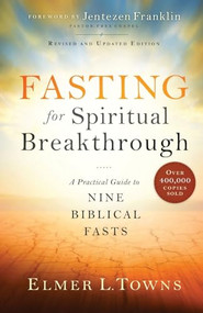 Fasting for Spiritual Breakthrough (A Practical Guide to Nine Biblical Fasts) by Elmer L. Towns, Jentezen Franklin, 9780764218392