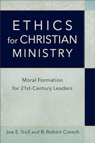 Ethics for Christian Ministry (Moral Formation for Twenty-First-Century Leaders) by Joe E. Trull, R. Robert Creech, 9780801098314