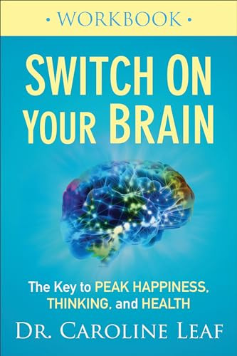 Switch On Your Brain Workbook (The Key to Peak Happiness, Thinking, and Health) by Dr. Caroline Leaf, 9780801075476