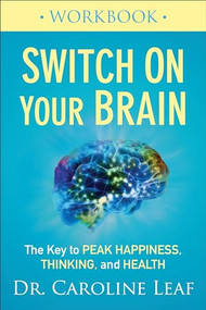 Switch On Your Brain Workbook (The Key to Peak Happiness, Thinking, and Health) by Dr. Caroline Leaf, 9780801075476